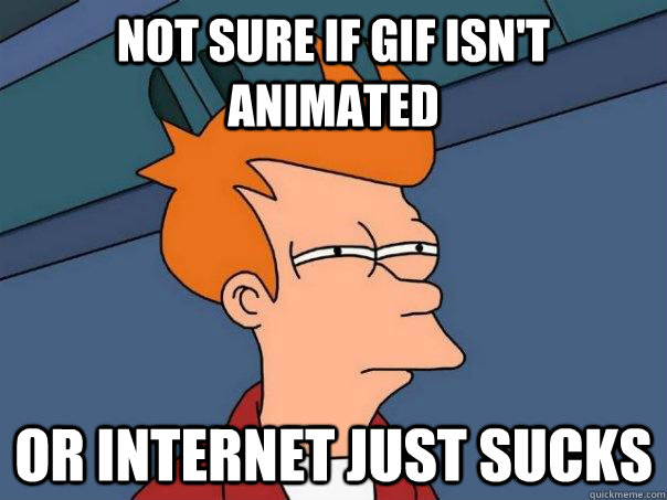 Not sure if gif isn't animated Or internet just sucks - Not sure if gif isn't animated Or internet just sucks  Misc