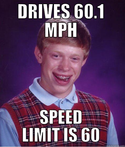 DRIVES 60.1 MPH SPEED LIMIT IS 60 Bad Luck Brian