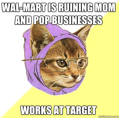 Wal-mart is ruining mom and pop businesses works at target  Hipster Kitty