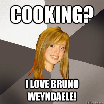 Cooking? I love Bruno WEyndaele! - Cooking? I love Bruno WEyndaele!  Musically Oblivious 8th Grader