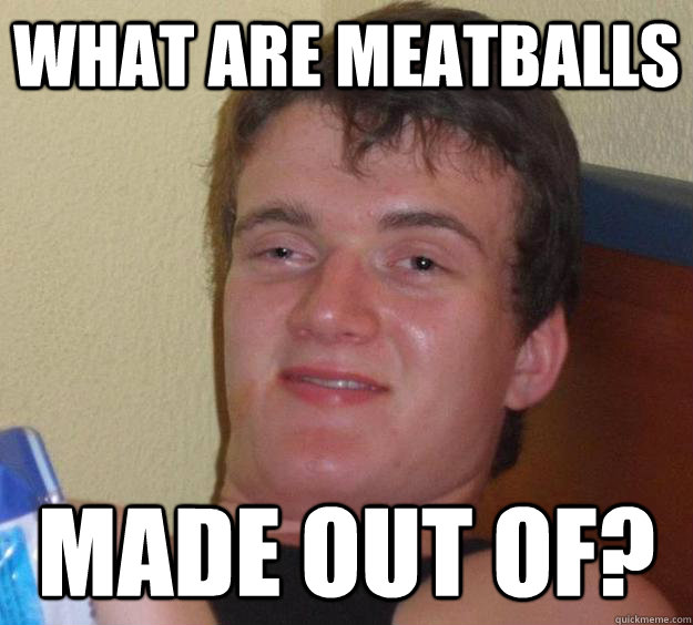 What are meatballs made out of? - What are meatballs made out of?  10 Guy
