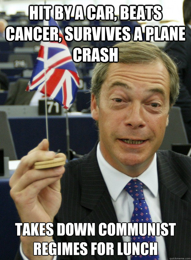 hit by a car, beats cancer, survives a plane crash Takes down communist regimes for lunch - hit by a car, beats cancer, survives a plane crash Takes down communist regimes for lunch  UKIP meme