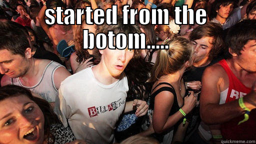 STARTED FROM THE BOTOM.....  Sudden Clarity Clarence