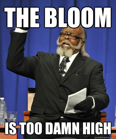 The bloom is too damn high  Jimmy McMillan