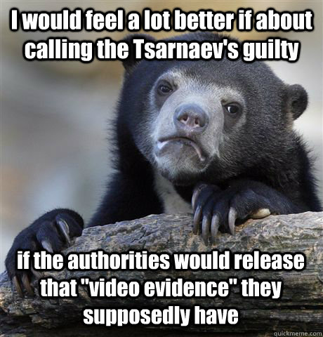I would feel a lot better if about calling the Tsarnaev's guilty if the authorities would release that 