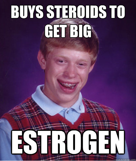 buys steroids to get big Estrogen - buys steroids to get big Estrogen  Bad Luck Brian