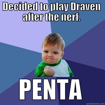 DECIDED TO PLAY DRAVEN AFTER THE NERF. PENTA Success Kid