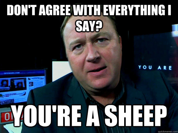 Don't agree with everything I say? You're a sheep  Alex Jones Meme