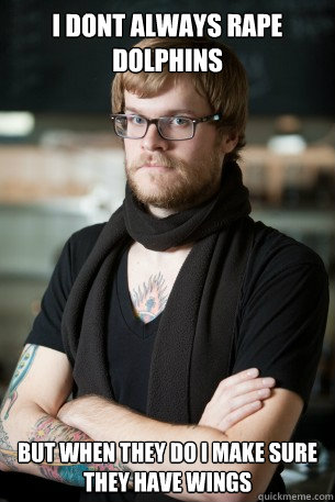 i dont always rape dolphins but when they do i make sure they have WINGS - i dont always rape dolphins but when they do i make sure they have WINGS  Hipster Barista