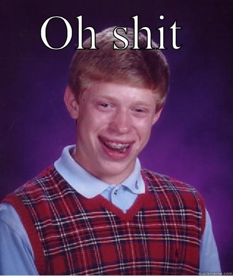 OH SHIT  Bad Luck Brian