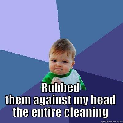  RUBBED THEM AGAINST MY HEAD THE ENTIRE CLEANING Success Kid