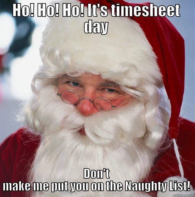 Timesheet reminder funny - HO! HO! HO! IT'S TIMESHEET DAY DON'T MAKE ME PUT YOU ON THE NAUGHTY LIST! Scumbag Santa