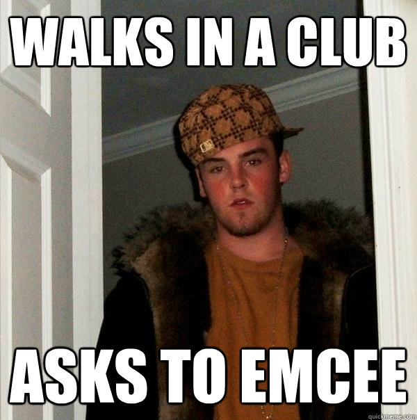 Walks In A CLUB ASKS TO EMCEE  Scumbag Steve
