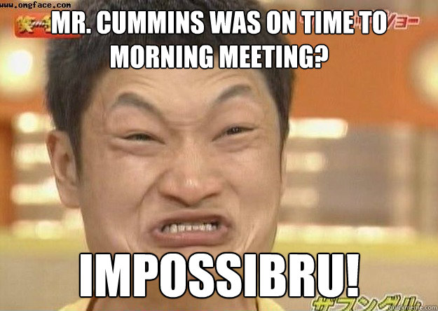 Mr. Cummins was on time to Morning meeting? impossibru! Caption 3 goes here  