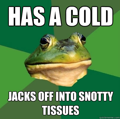 Has A Cold Jacks Off into snotty tissues  Foul Bachelor Frog