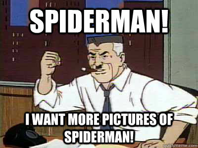 Spiderman! I want more pictures of Spiderman! - Spiderman! I want more pictures of Spiderman!  Dammit spiderman