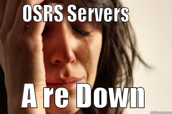     OSRS SERVERS          A RE DOWN First World Problems