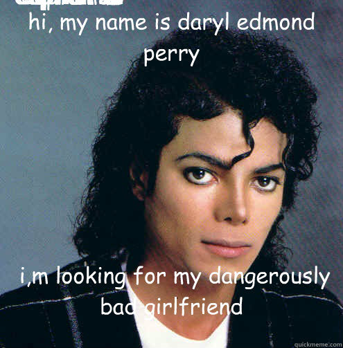hi, my name is daryl edmond perry  i,m looking for my dangerously bad girlfriend
daphne love perry!  Caption 4 goes here Caption 5 goes here Caption 6 goes here Caption 7 goes here Caption 8 goes here Caption 9 goes here Caption 10 goes here Caption 11 go  