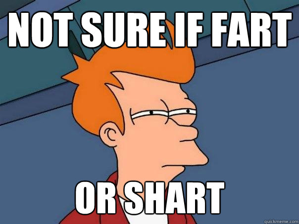 Not sure if Fart Or Shart  Futurama Fry