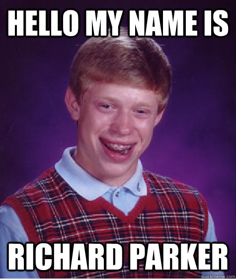 Hello My name is richard parker  Bad Luck Brian