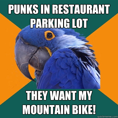 Punks in restaurant parking lot They want my mountain bike!  Paranoid Parrot