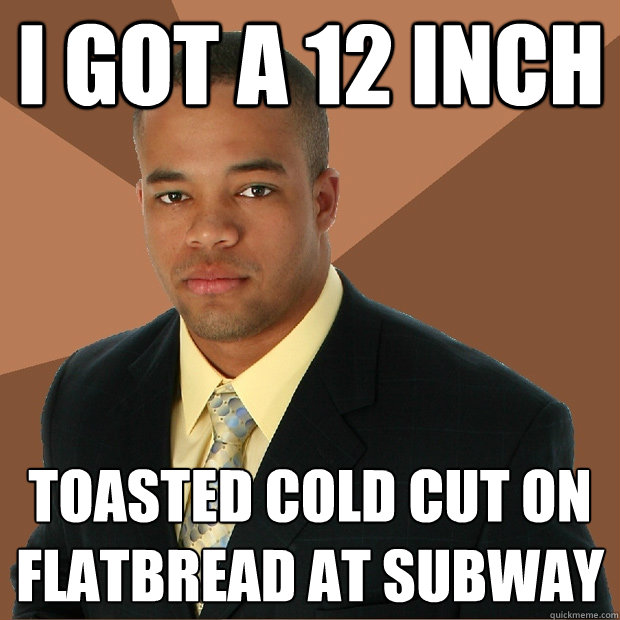 I got a 12 inch toasted cold cut on flatbread at Subway - I got a 12 inch toasted cold cut on flatbread at Subway  Successful Black Man