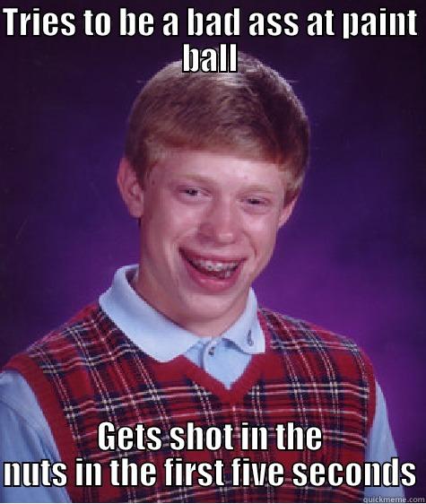 Paintball fail - TRIES TO BE A BAD ASS AT PAINT BALL GETS SHOT IN THE NUTS IN THE FIRST FIVE SECONDS Bad Luck Brian