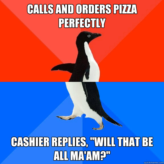Calls and orders pizza                           perfectly Cashier replies, 