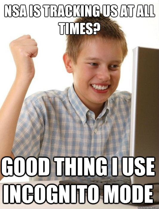 NSA is tracking us at all times? Good thing i use incognito mode  First Day on the Internet Kid