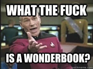 What the fuck Is a wonderbook?  Annoyed Picard