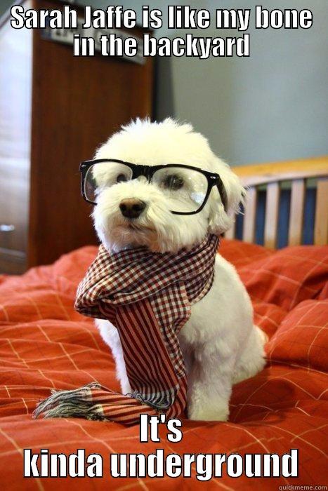 SARAH JAFFE IS LIKE MY BONE IN THE BACKYARD IT'S KINDA UNDERGROUND Hipster Dog