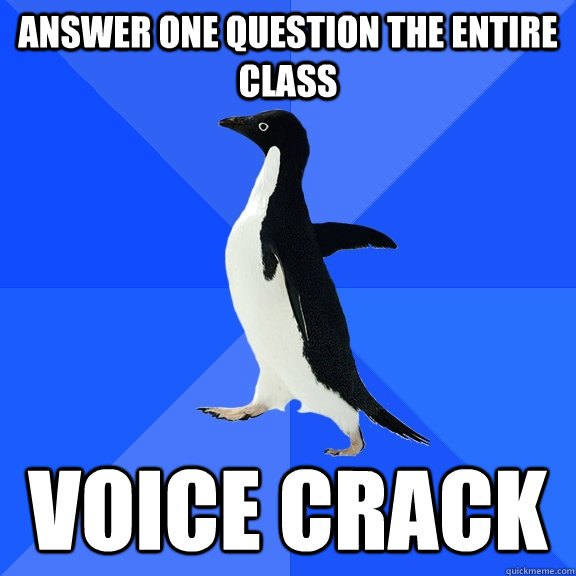 Answer one question the entire class voice crack  Socially Awkward Penguin
