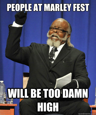 People at Marley Fest  will be too damn high  The Rent Is Too Damn High