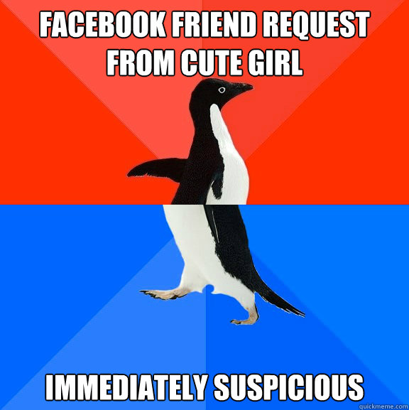 facebook friend request from cute girl immediately suspicious - facebook friend request from cute girl immediately suspicious  Socially Awesome Awkward Penguin