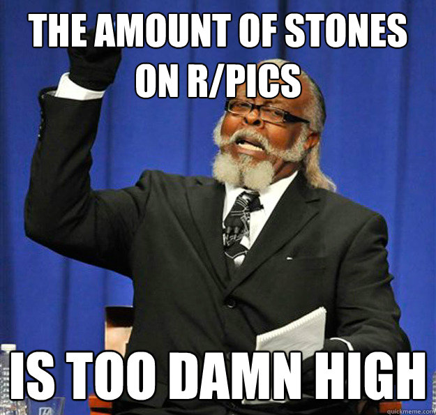 The amount of Stones on r/pics Is too damn high  Jimmy McMillan