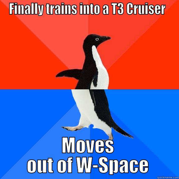 FINALLY TRAINS INTO A T3 CRUISER  MOVES OUT OF W-SPACE Socially Awesome Awkward Penguin