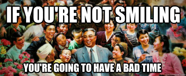 If you're not smiling You're going to have a bad time - If you're not smiling You're going to have a bad time  Come to North Korea