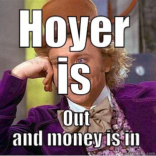 HOYER IS OUT AND MONEY IS IN Condescending Wonka