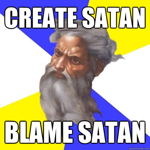 Create Satan Blame Satan  Advice God