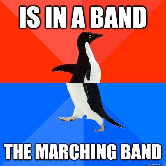 Is in a band The marching band  Socially Awesome Awkward Penguin