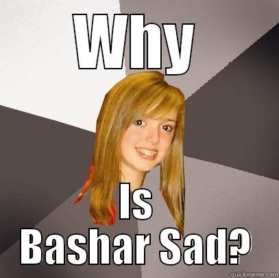 WHY IS BASHAR SAD? Musically Oblivious 8th Grader