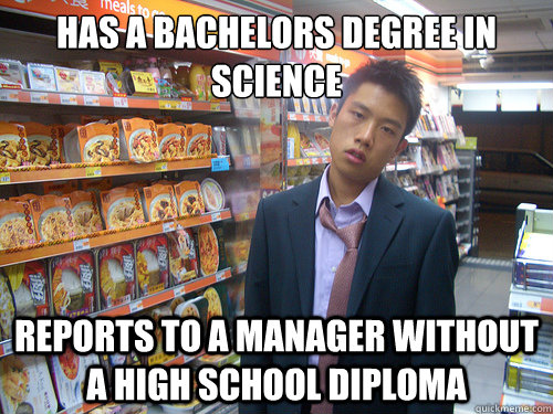 Has a Bachelors degree in science reports to a manager without a high school diploma - Has a Bachelors degree in science reports to a manager without a high school diploma  Disenchanted Young Professional