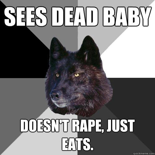 sees dead baby doesn't rape, just eats.  Sanity Wolf