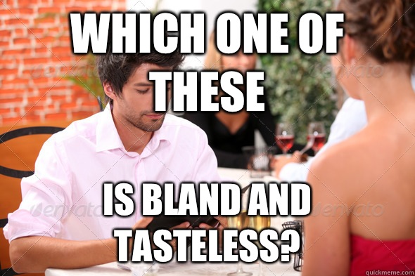 Which one of these Is bland and tasteless?  How I order food