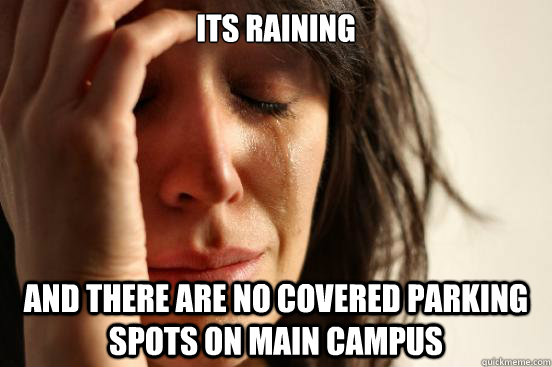 Its raining and there are no covered parking spots on main campus  First World Problems