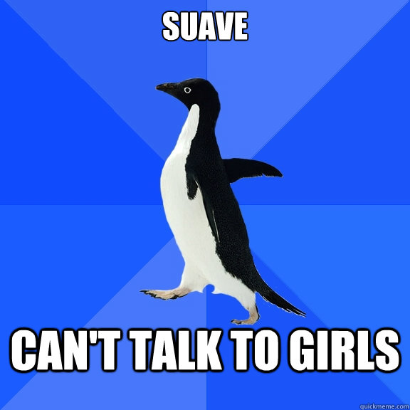 Suave Can't talk to girls  Socially Awkward Penguin