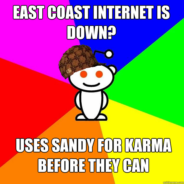 east coast internet is down? uses sandy for karma before they can   Scumbag Redditor