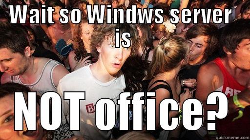 WAIT SO WINDWS SERVER  IS NOT OFFICE? Sudden Clarity Clarence