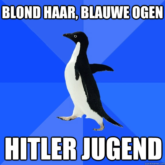 Blond haar, blauwe ogen Hitler Jugend  Socially Awkward Penguin