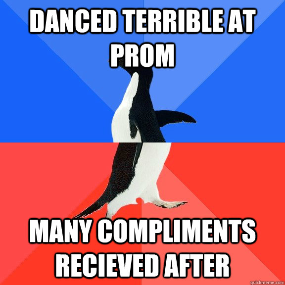 Danced Terrible at prom Many compliments recieved after  Socially Awkward Awesome Penguin